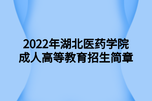2022年湖北醫(yī)藥學(xué)院成人高等教育招生簡章